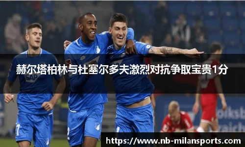 赫尔塔柏林与杜塞尔多夫激烈对抗争取宝贵1分