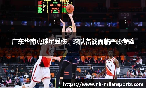 广东华南虎球星受伤，球队备战面临严峻考验
