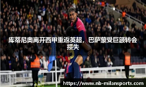 库蒂尼奥离开西甲重返英超，巴萨蒙受巨额转会损失