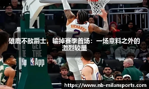 雄鹿不敌爵士，输掉赛季首场：一场意料之外的激烈较量