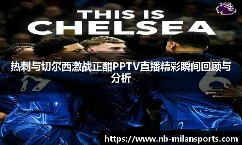 热刺与切尔西激战正酣PPTV直播精彩瞬间回顾与分析
