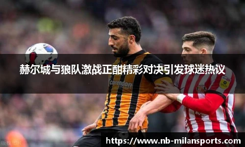 赫尔城与狼队激战正酣精彩对决引发球迷热议