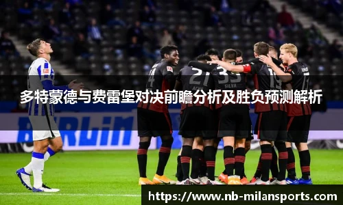 多特蒙德与费雷堡对决前瞻分析及胜负预测解析