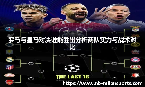 罗马与皇马对决谁能胜出分析两队实力与战术对比